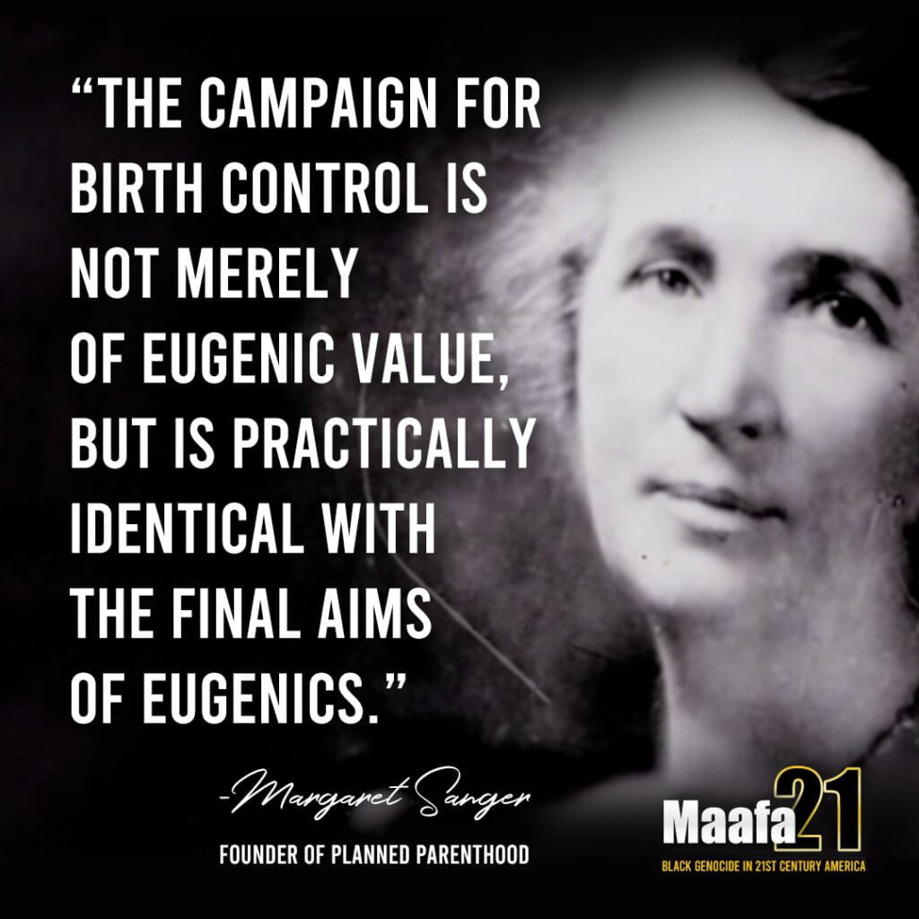 "The campaign for birth control is not merely of eugenic value, but is practically identical with the final aims of eugenics." - Margaret Sanger - Founder of Planned Parenthood